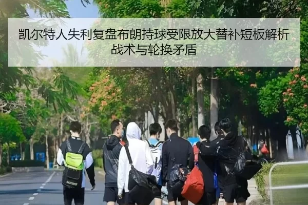 凯尔特人失利复盘布朗持球受限放大替补短板解析战术与轮换矛盾